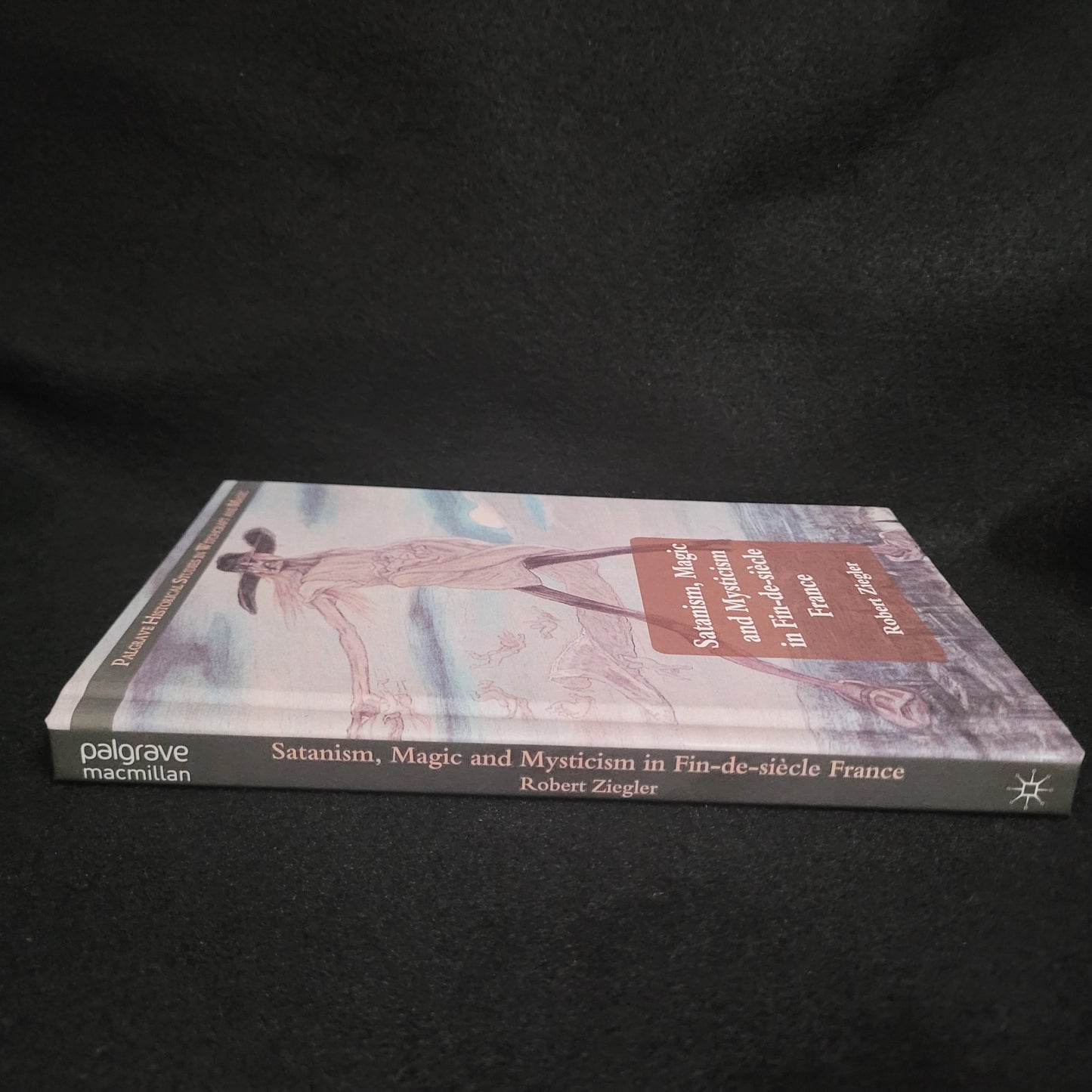 Satanism, Magic and Mysticism in Fin-de-siècle France by Robert Ziegler (Palgrave Macmillan, 2012) Hardcover