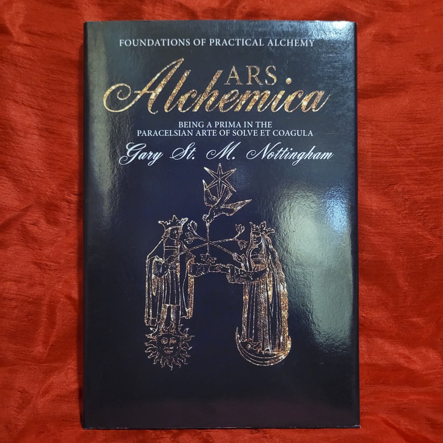 Ars Alchemica: Foundations of Practical Alchemy by Gary St. M. Nottingham (Avalonia Press, 2016) Hardcovrr