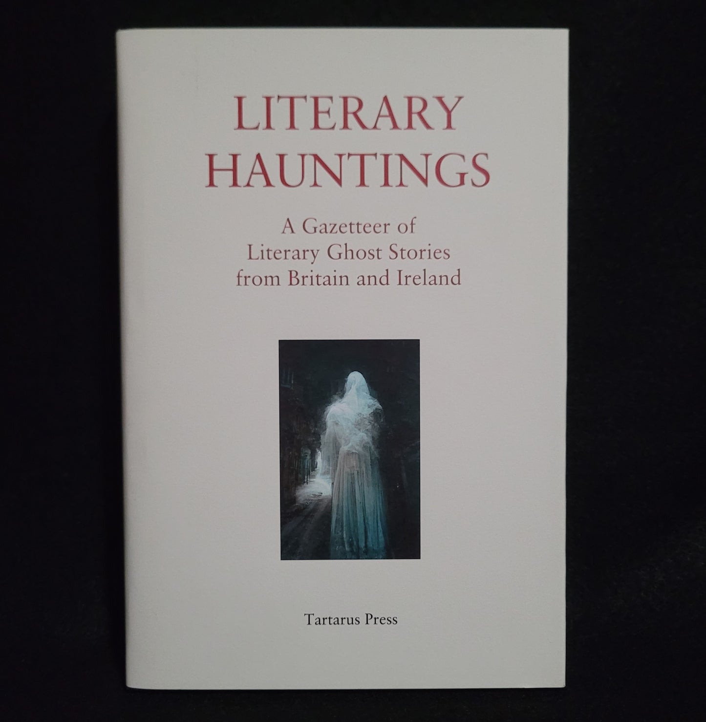 Literary Hauntings: A Gazeteer of Literary Ghost Stories from Britain and Ireland edited by R.B. Russell, Rosalie Parker, and Mark Valentine (Tartarus Press, 2023) Limited Edition Hardcover