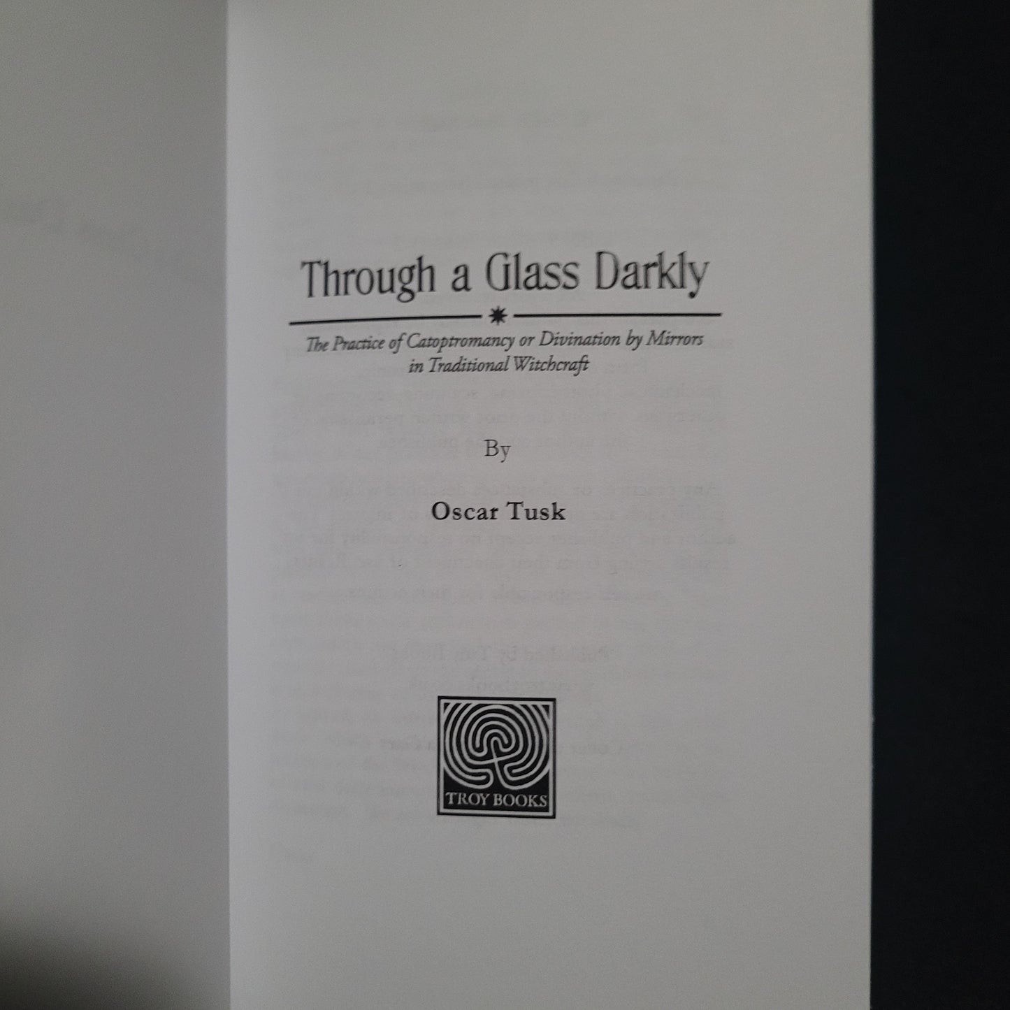 Through a Glass Darkly: The Practice of Catoptromancy or Divination by Mirrors in Traditional Witchcraft by Oscar Tusk (Troy Books, 2023) Paperback