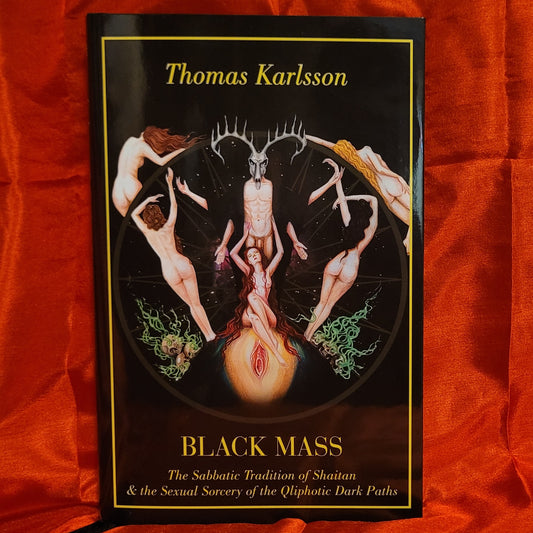 Black Mass: The Sabbatic Tradition of Shaitan & the Sexual Sorcery of the Qliphotic Dark Paths by Thomas Karlsson (Manus Sinistra, 2024) Second Edition Hardcover Limited to 300 Copies