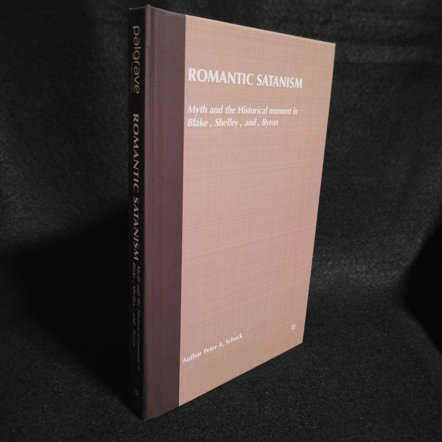 Romantic Satanism: Myth and the Historical Moment in Blake, Shelley, and Byron by Peter A. Schock (Palgrave Macmillan, 2003) Hardcover Edition