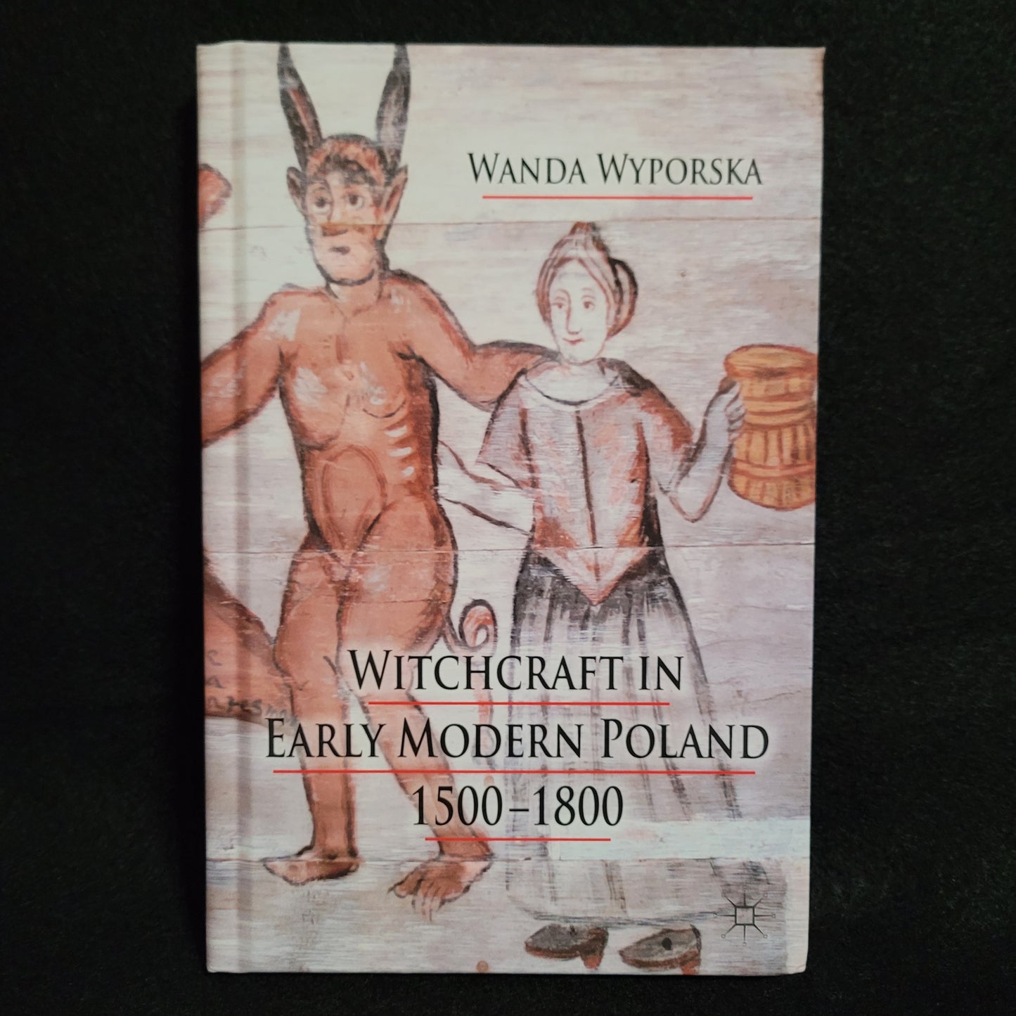 Witchcraft in Early Modern Poland, 1500-1800 by Wanda Wyporska (Palgrave Macmillan, 2013) Hardcover