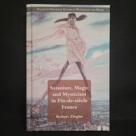 Satanism, Magic and Mysticism in Fin-de-siècle France by Robert Ziegler (Palgrave Macmillan, 2012) Hardcover