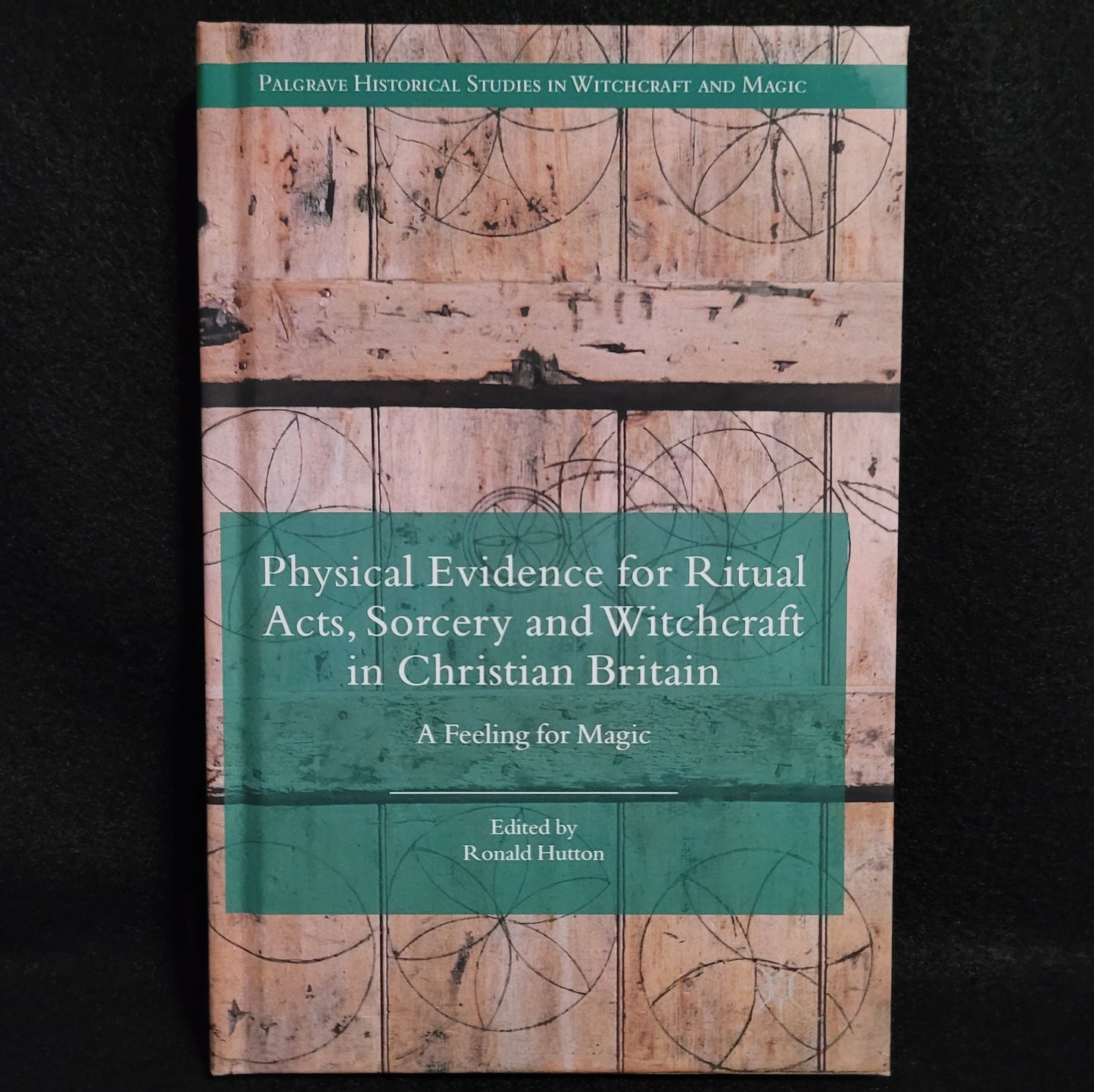 Physical Evidence for Ritual Acts, Sorcery and Witchcraft in Christian Britain: A Feeling for Mahic Edited by Ronald Hutton (Palgrave Macmillan, 2016) Hardcover