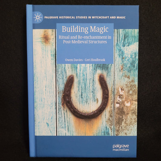 Building Magic: Ritual and Re-enchantment in Post-Medieval Structures by Owen Davies and Ceri Houlbrook (Palgrave Macmillan, 2021) Hardcover