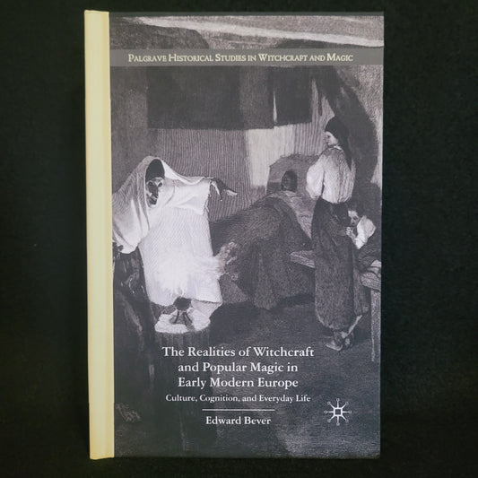 The Realities of Witchcraft and Popular Magic in Early Modern Europe: Culture Cognition and Everyday Life by Edward Bever (Palgrave Macmillan, 2008) Hardcover