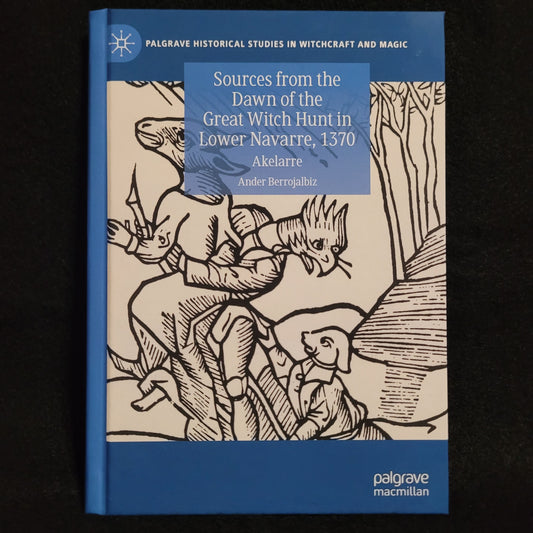 Sources from the Dawn of the Great Witch Hunt in Lower Navarre, 1370: Akelarre by Ander Berrojalbiz (Palgrave Macmillan, 2021) Hardcover