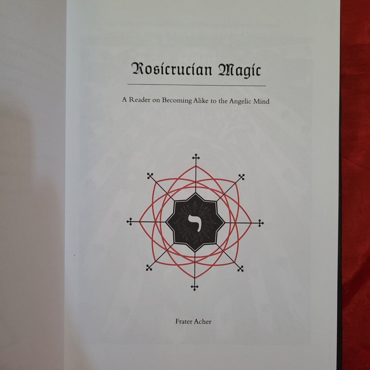 Rosicrucian Magic: A Reader on Becoming alike to the Angelic Mind by Frater Acher (TaDehent Books, 2021) Hardcover