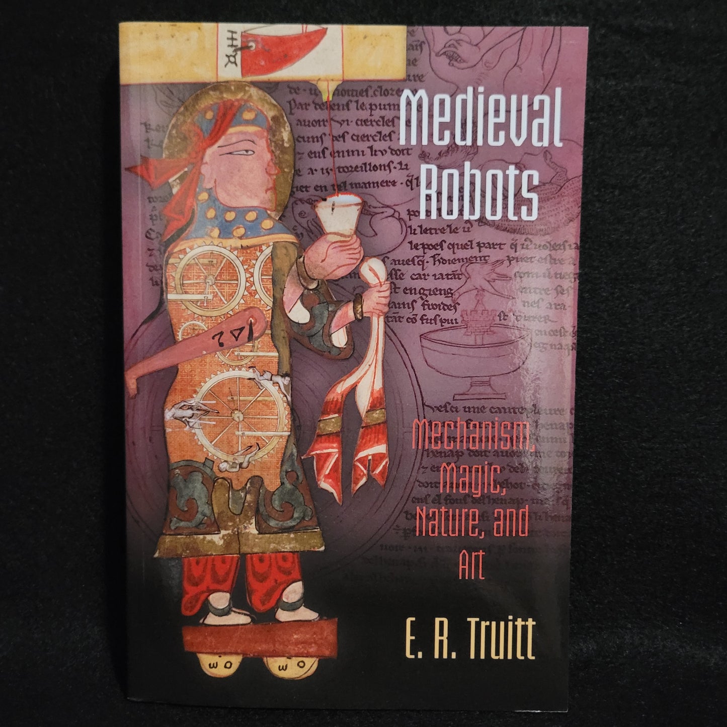 Medieval Robots: Mechanism, Magic, Nature, and Art by E.A. Truitt (University of Pennsylvania Press, 2015) Paperback