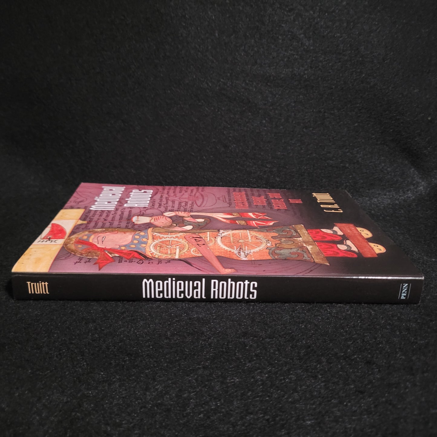 Medieval Robots: Mechanism, Magic, Nature, and Art by E.A. Truitt (University of Pennsylvania Press, 2015) Paperback