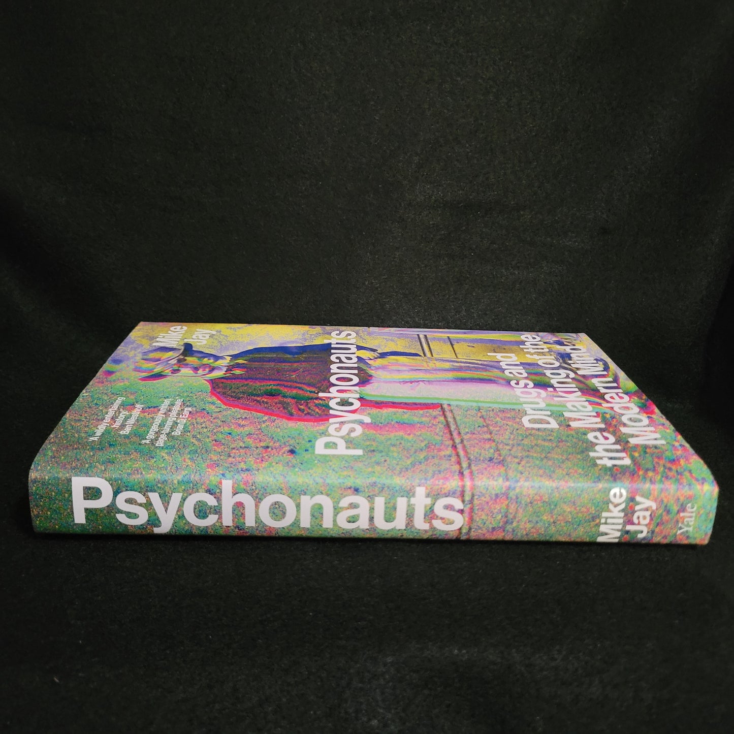 Psychonauts: Drugs and the Making of the Modern Mind by Mike Jay (Yale University Press, 2023) Hardcover