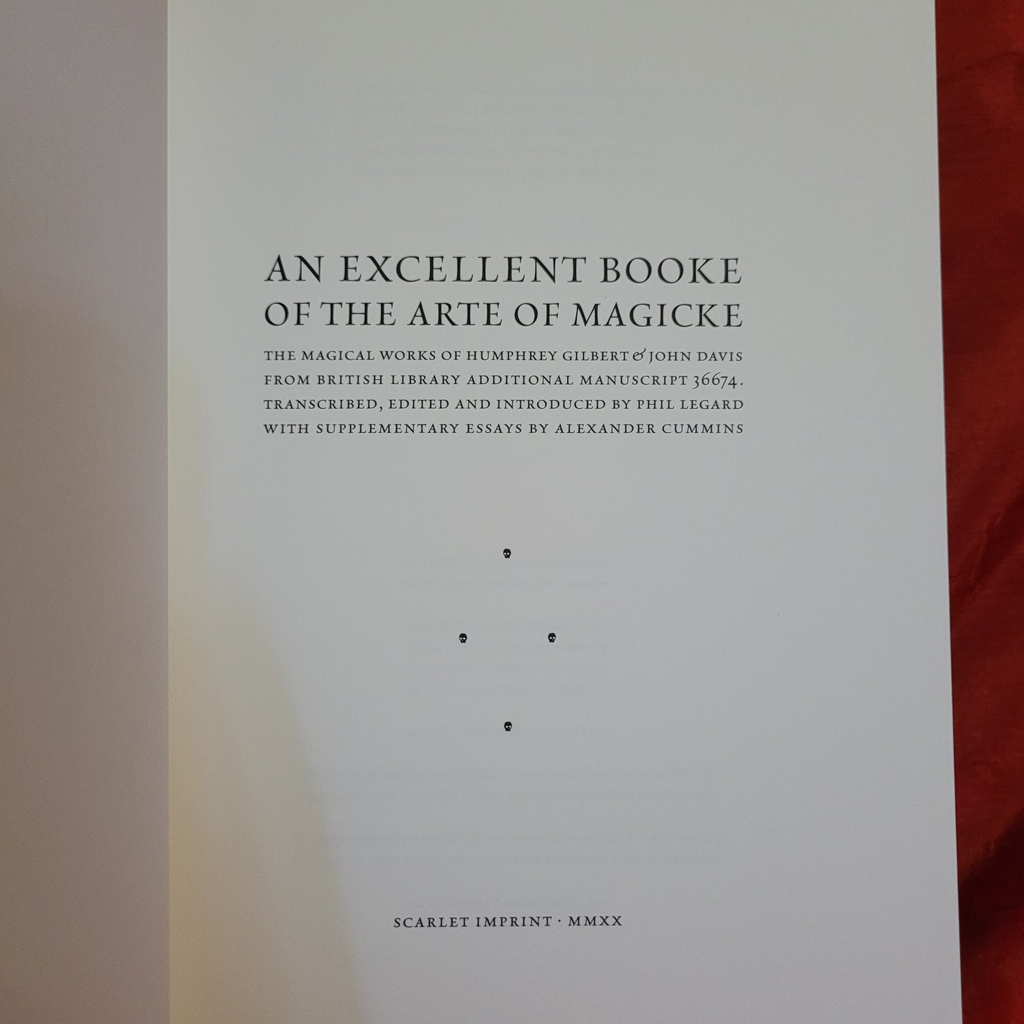 An Excellent Booke of the Arte of Magicke: The Magical Works of Humphrey Gilbert & John Davis from the British Library Additional Manuscript 26674 by Phil Legard & Alexander Cummins (Scarlet Imprint, 2020) Paperback