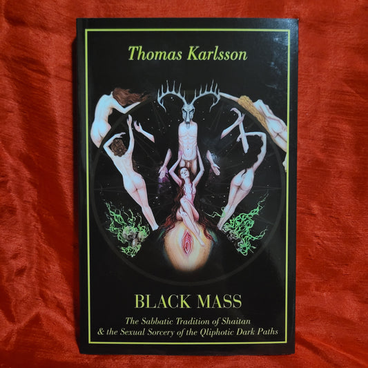 Black Mass: The Sabbatic Tradition of Shaitan & the Sexual Sorcery of the Qliphotic Dark Paths by Thomas Karlsson (Manus Sinistra, 2022) Softcover Edition