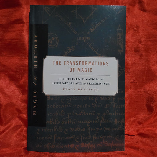 The Transformations of Magic: Illicit Learned Magic in the Later Middle Ages and Renaissance by Frank Klassen (The Pennsylvania State University Press, 2013) Paperback