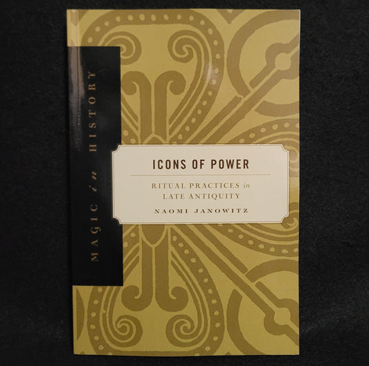 Icons of Power: Ritual Practices in Late Antiquity (Magic in History) by Naomi Janowitz (The Pennsylvania State University Press, 2002) Paperback