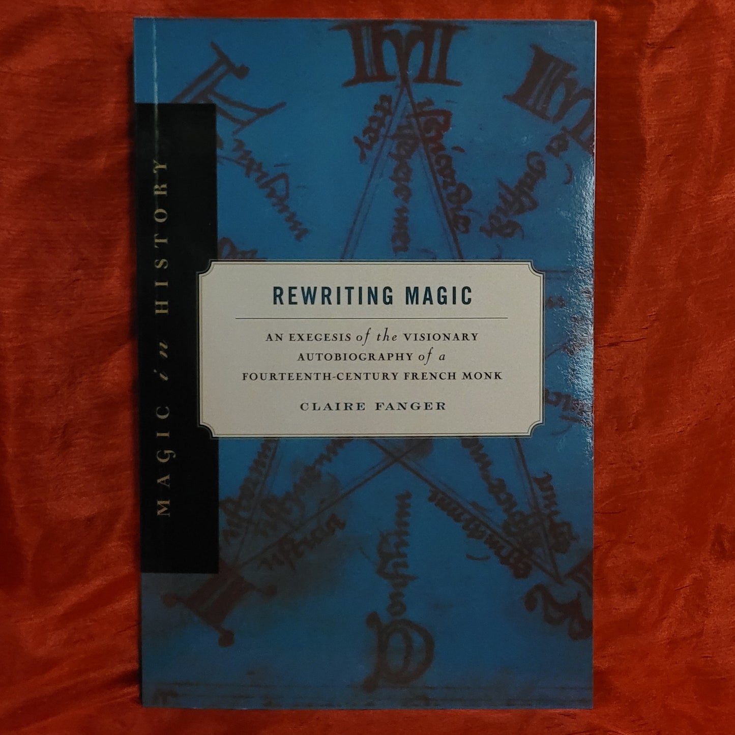 Rewriting Magic: An Exegesis of the Visionary Autobiography of a Fourteenth-Century French Monk (Magic in History) by Claire Fanger (The Pennsylvania State University Press, 2015) Paperback