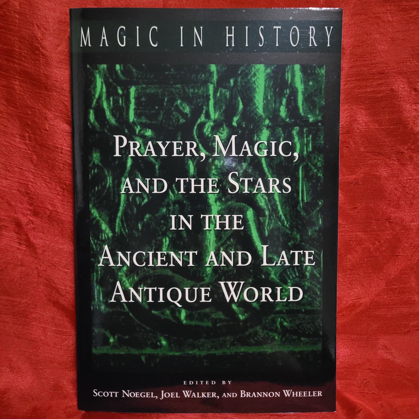 Prayer, Magic, and the Stars in the Ancient and Late Antique World edited by Scott Noegel, Joel Walker, and Brannon Wheeler (The Pennsylvania State University Press, 2003) Magic in History Series Paperback