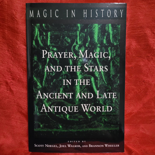 Prayer, Magic, and the Stars in the Ancient and Late Antique World edited by Scott Noegel, Joel Walker, and Brannon Wheeler (The Pennsylvania State University Press, 2003) Magic in History Series Paperback