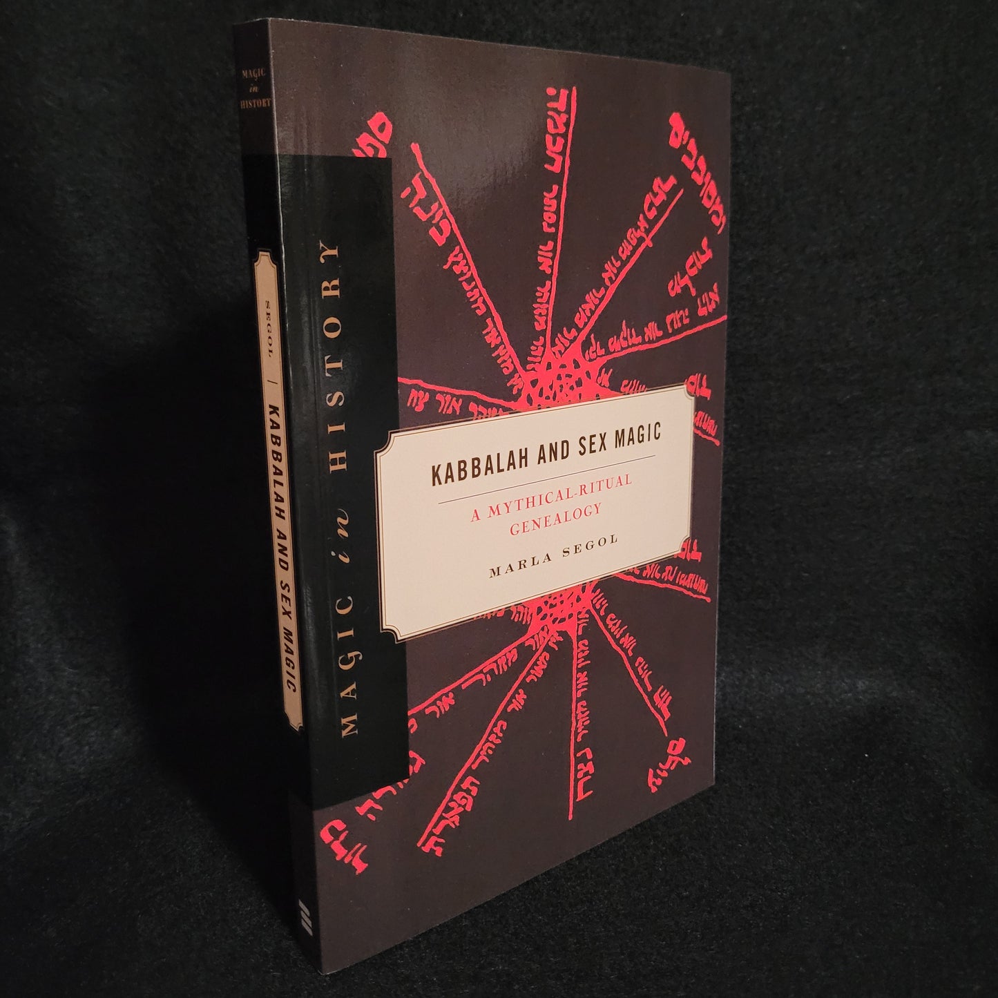 Kabbalah and Sex Magic: A Mythical-Ritual Genealogy (Magic in History Series) by Marla Segol (The Pennsylvania State University Press, 2021) Paperback Edition