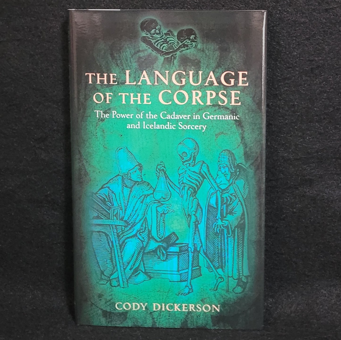 The Language of the Corpse: The Power of the Cadaver in Germanic and Icelandic Sorcery by Cody Dickerson (Three Hands Press, 2016) Hardcover Edition