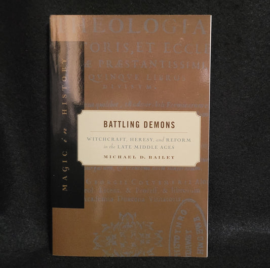 Battling Demons: Witchcraft, Heresy, and Reform in the Late Middle Ages (Magic in History) by Michael D. Bailey (The Pennsylvania State University Press, 2003)