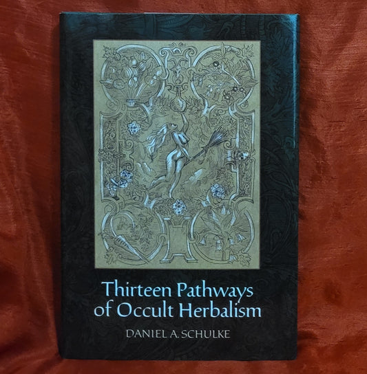 Thirteen Pathways of Occult Herbalism and Other Homilies on Botanical Magic by Daniel A.  Schulke (Three Hands Press, 2017) Hardcover Edition
