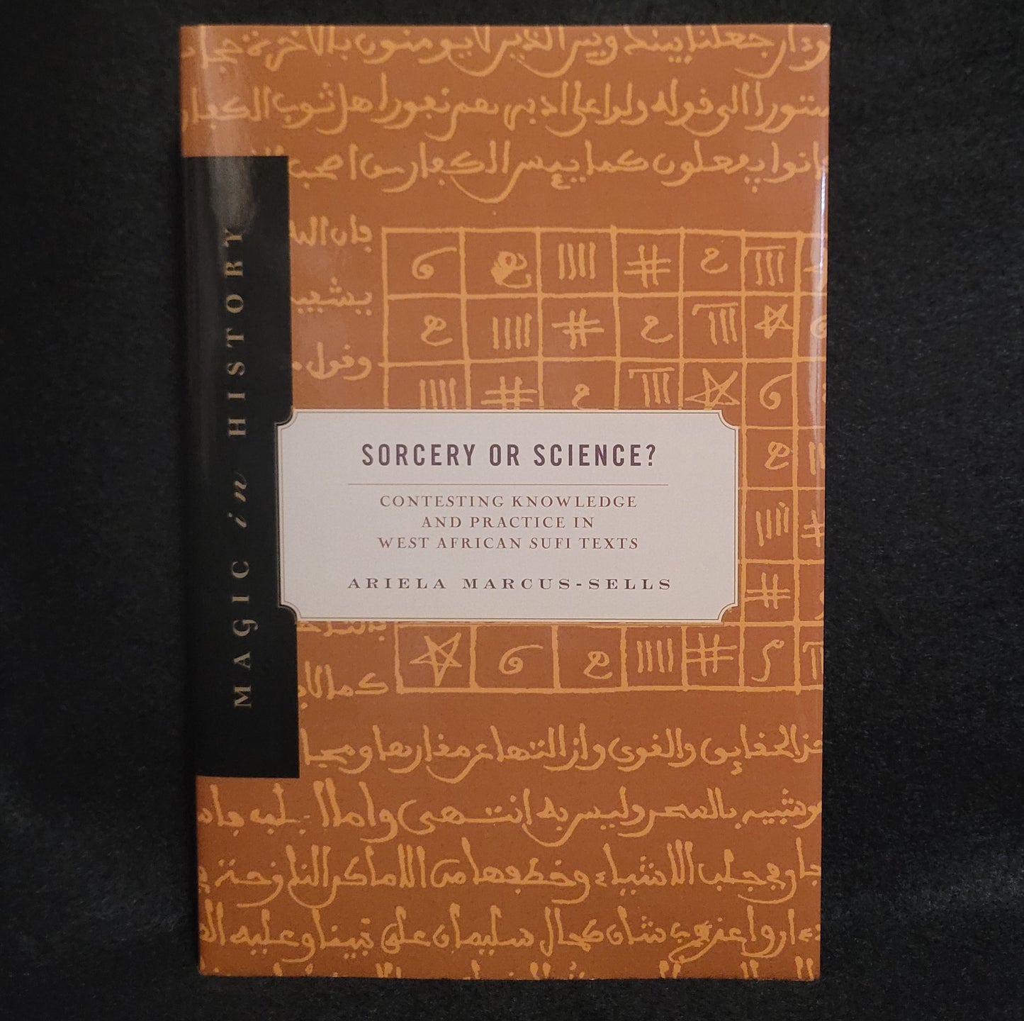 Science or Sorcery? Contesting Knowledge and Practice in West African Sufi Texts, Magic in History Series by Ariela Marcus-Sells (The Pennsylvania State University Press, 2022) Hardcover