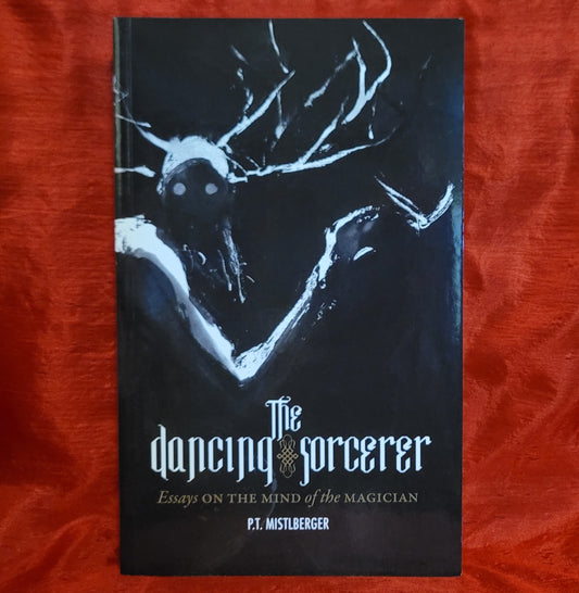 The Dancing Sorcerer: Essays on the Mind of the Magician by P.T. Mistlberger (Anathema Publishing, 2022) Paperback Edition