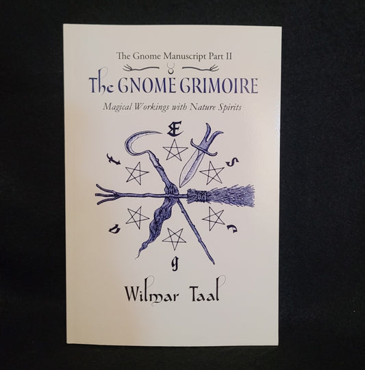 The Gnome Grimoire: The Gnome Manuscript – Part Two:
Magical Workings with Nature Spirits by Wilmar Tal (Troy Books, 2021) Paperback Edition