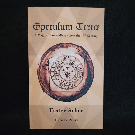 Speculum Terræ: A Magical Earth-Mirror from the 17th Century by Frater Acher (Hadean Press, 2018) Paperback