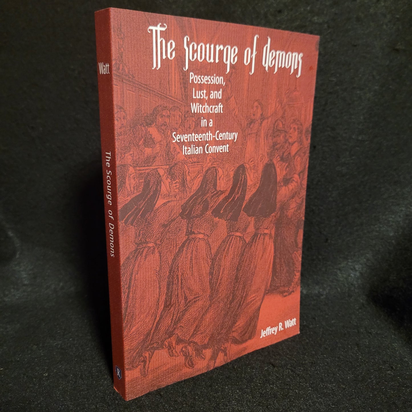 The Scourge of Demons: Possession, Lust, and Witchcraft in a Seventeenth-Century Italian Convent by Jeffrey R. Watt (University of Rochester Press, 2009) Paperback