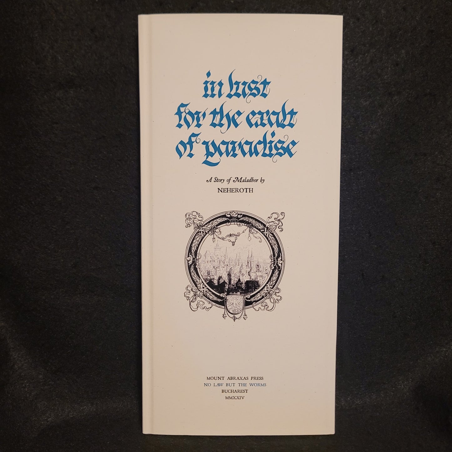 In Lust for the Exalt of Paradise: A Story of Maladhor by Neheroth (Mount Abraxas Press, 2024) Hardcover with Dust Jacket Limited to 85 Copies