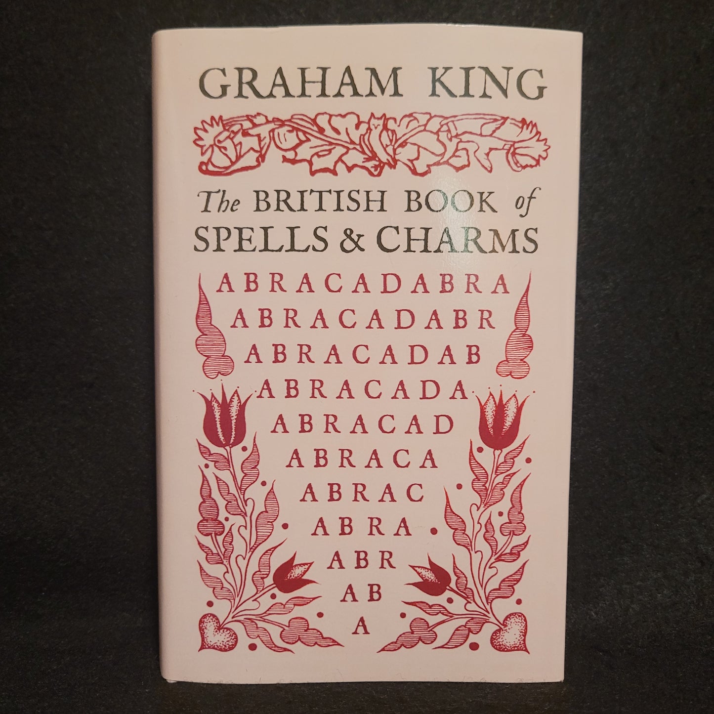 The British Book of Spells & Charms: A Compilation of Traditional Folk Magic by Graham King (Troy Books, 2024) Dust Jacketed Hardback