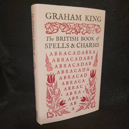 The British Book of Spells & Charms: A Compilation of Traditional Folk Magic by Graham King (Troy Books, 2024) Dust Jacketed Hardback