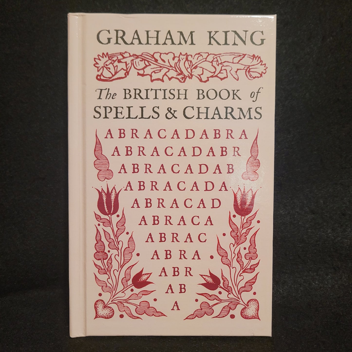 The British Book of Spells & Charms: A Compilation of Traditional Folk Magic by Graham King (Troy Books, 2024) Dust Jacketed Hardback