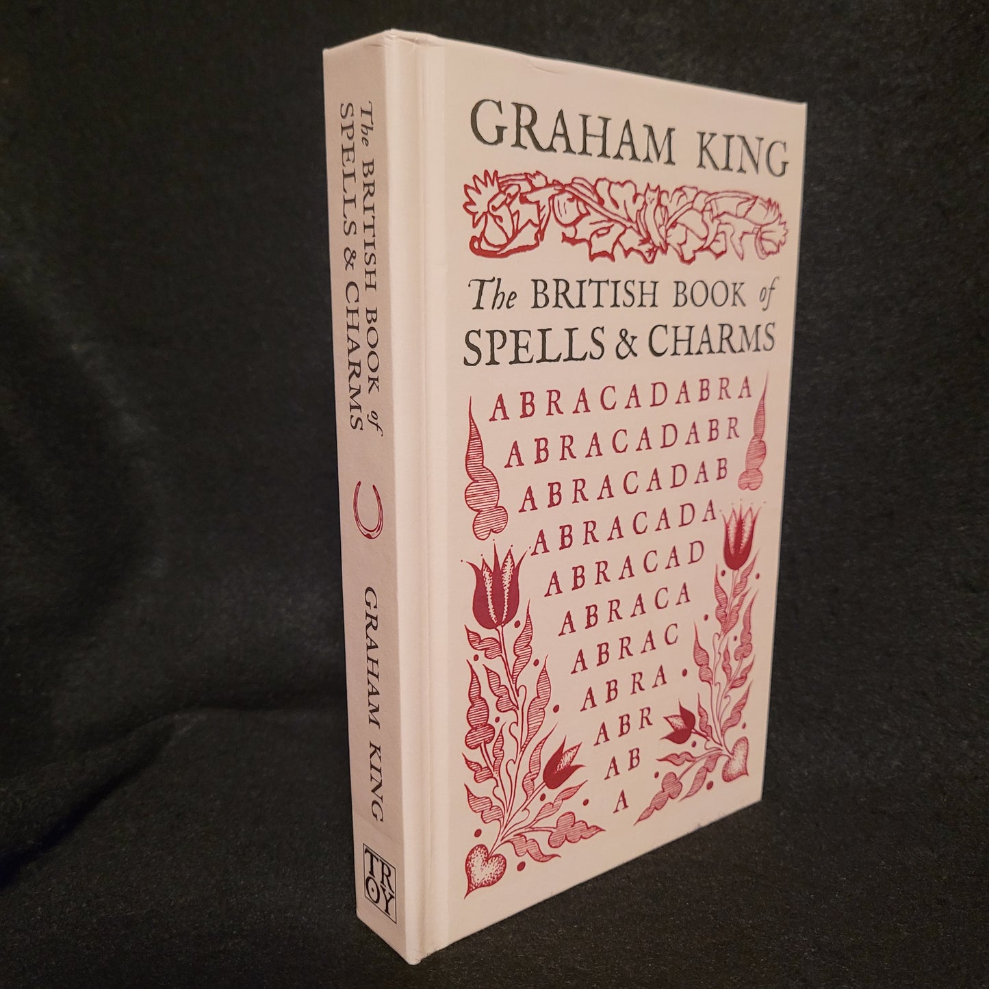 The British Book of Spells & Charms: A Compilation of Traditional Folk Magic by Graham King (Troy Books, 2024) Dust Jacketed Hardback