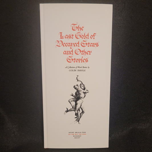 The Last Gold of Decayed Stars and Other Stories: A Collection of Weird Stories by Colin Insole (Mount Abraxas Press, 2024) Hardcover Limited to 105 Copies