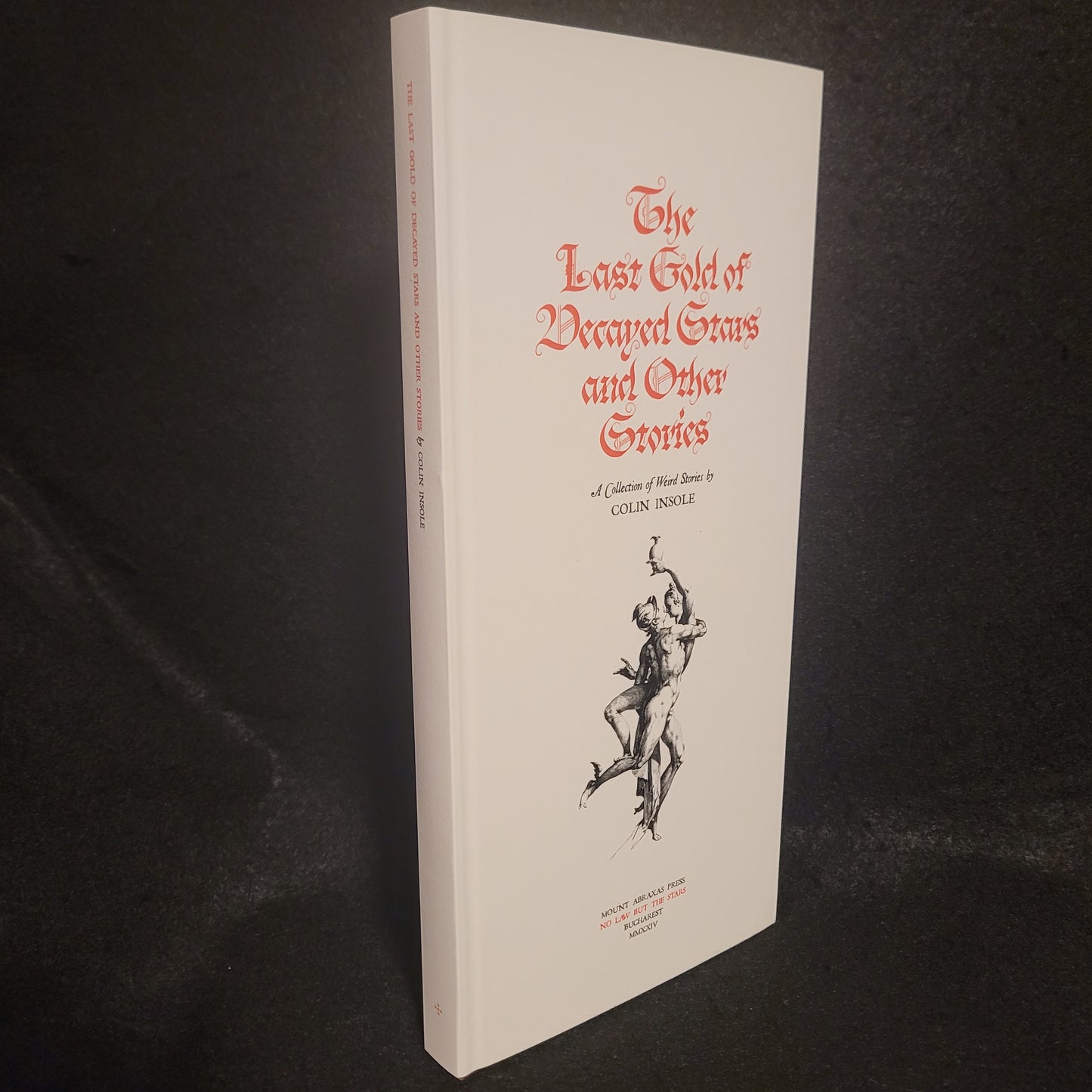 The Last Gold of Decayed Stars and Other Stories: A Collection of Weird Stories by Colin Insole (Mount Abraxas Press, 2024) Hardcover Limited to 105 Copies