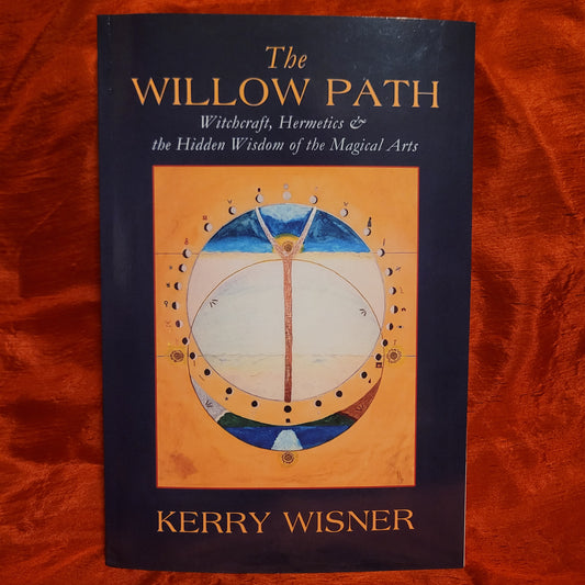 The Willow Path: Witchcraft, Hermetics & the Hidden Wisdom of the Magical Arts by Kerry Wisner (Troy Books, 2020) Paperback