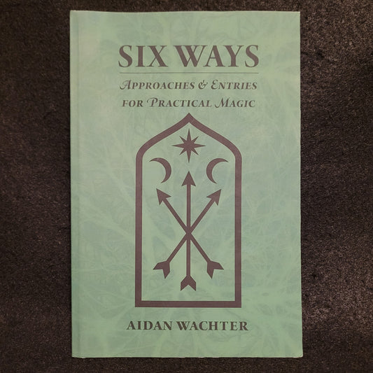 Six Ways: Approaches & Entries for Practical Magic by Aidan Wachter (Ygret Niche Publishing, 2018) Paperback