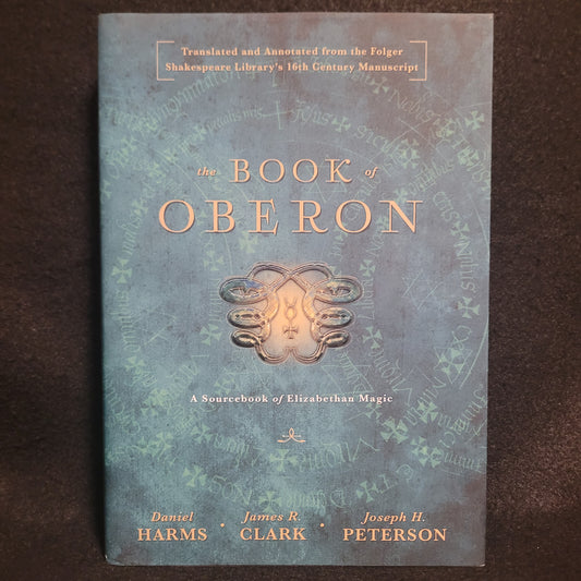 The Book of Oberon: A Sourcebook of Elizabethan Magic by Daniel Harms, James R. Clark, and Joseph H. Peterson (Llewellyn, 2023) Hardcover