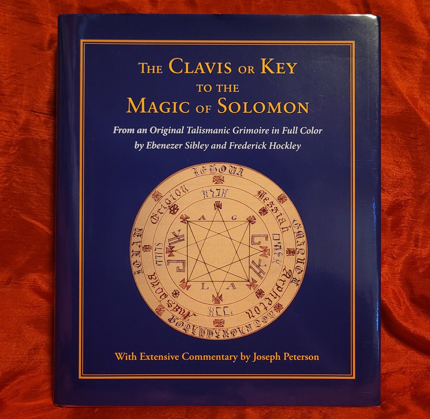 The Clavis or Key to the Magic of Solomon: From an Original Talismanic Grimoire in Full Color by Ebenezer Sibley and Frederick Hockley edited by Joseph Peterson (Ibis Press, 2012) Hardcover