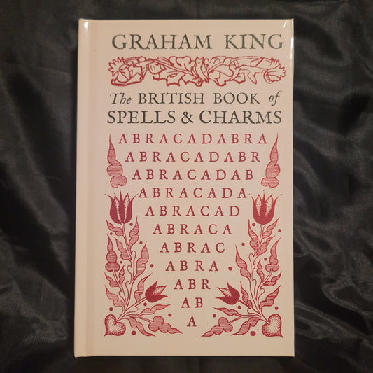 The British Book of Spells & Charms: A Compilation of Traditional Folk Magic by Graham King (Troy Books, 2024)Hardback (No Dust Jacket)