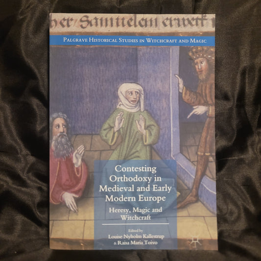 Contesting Orthodoxy in Medieval and Early Modern Europe: Heresy, Magic and Witchcraft edited by Louise Nyholm Kallestrup & Raisa Maria Toivo (Palgrave Macmillan, 2017) Paperback Edition