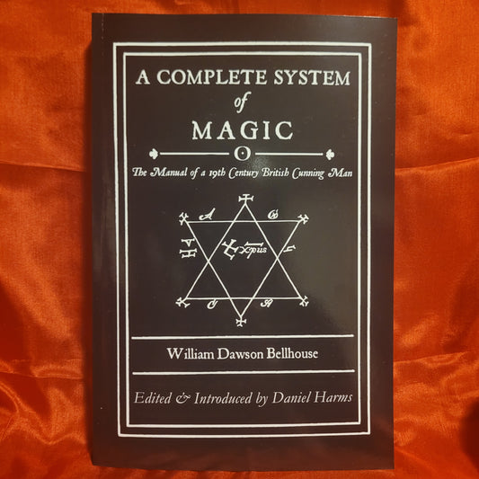 A Complete System of Magic: The Manual of a 19th Century British Cunning Man by William Dawson Bellhouse Edited & Introduced by Daniel Harms (Troy Books, 2024) Paperback Edition