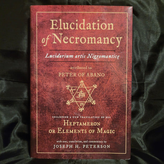 Elucidation of Necromancy: Lucidarium artis Nigromantice with text, translation, and commentary by Joseph H. Peterson (Ibis Press, 2021) Hardcover