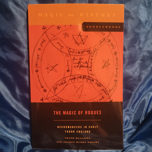 The Magic of Rogues: Necromancers in Early Tudor England, Magic in History Sourcebooks by Frank Klassen and Sharon Hubbs Wright (The Pennsylvania State University Press, 2021) Paperback