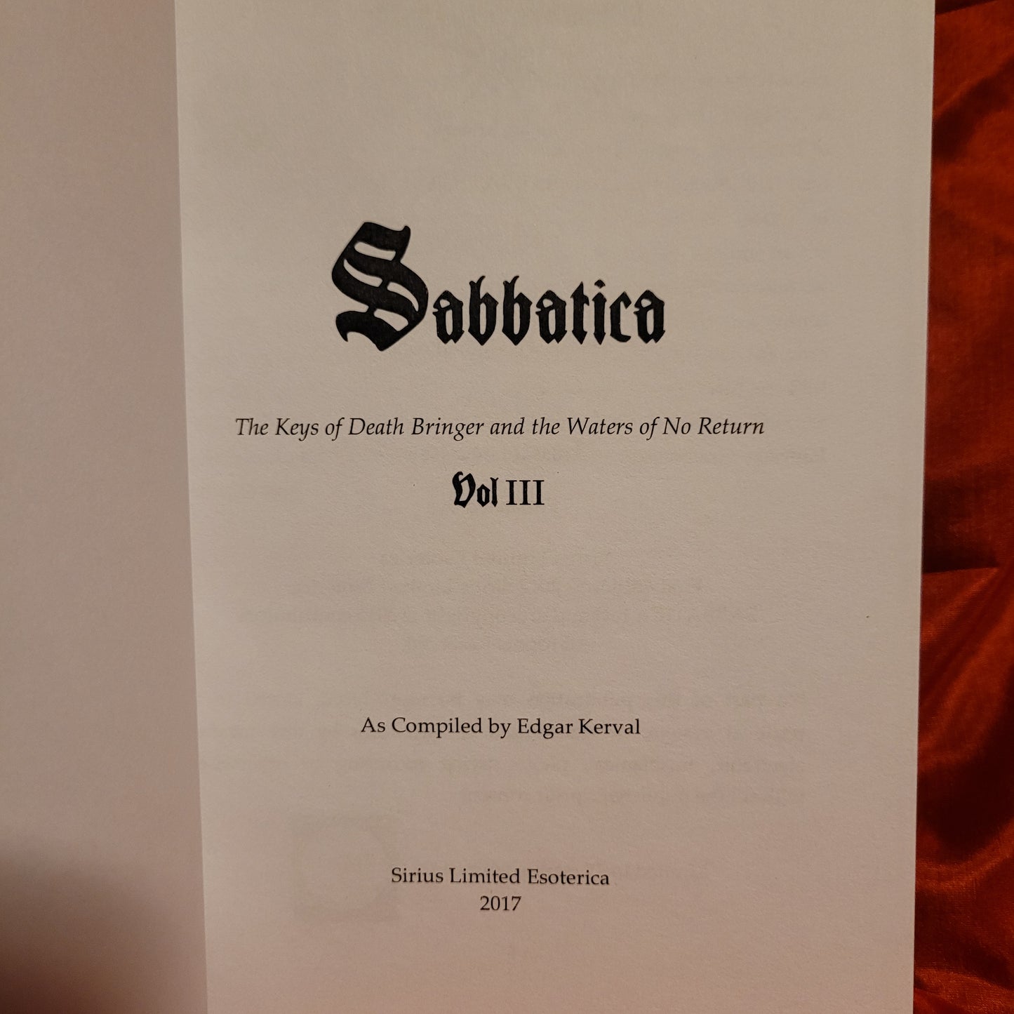 Sabbatica Volume III: The Keys of Death Bringer and the Waters of No Return edited by Edgar Kerval (Sirius Limited Esoterica, 2017) Standard Hardcover Edition