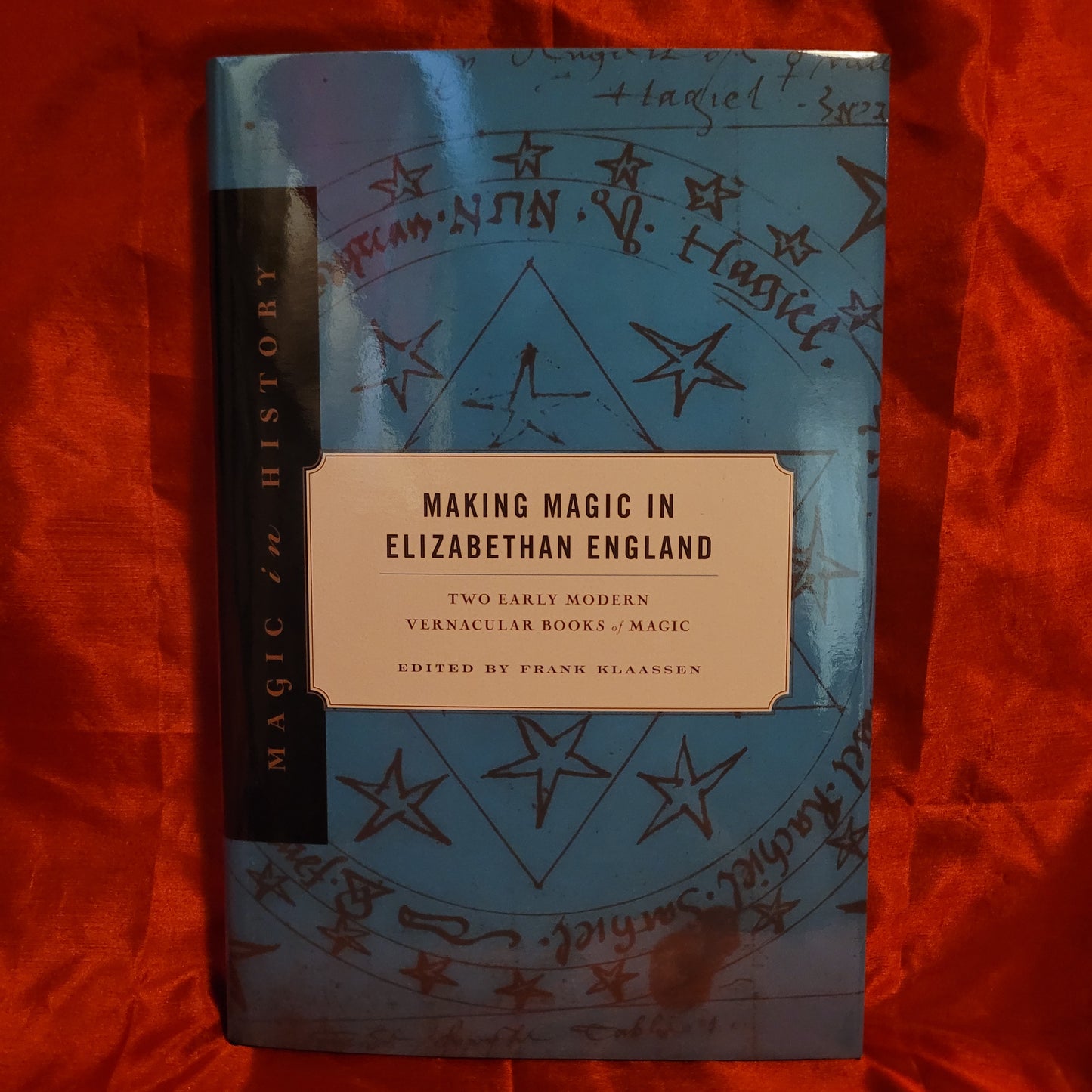 Making Magic in Elizabethan England: Two Early Modern Vernacular Books of Magic edited by Frank Klassen (The Pennsylvania State University Press, 2019) Hardcover